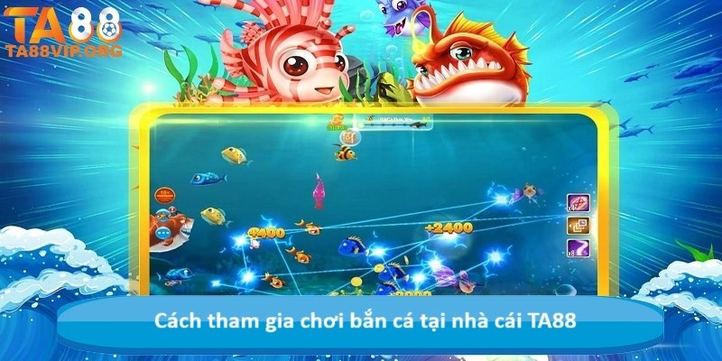 Cách tham gia chơi bắn cá tại nhà cái TA88