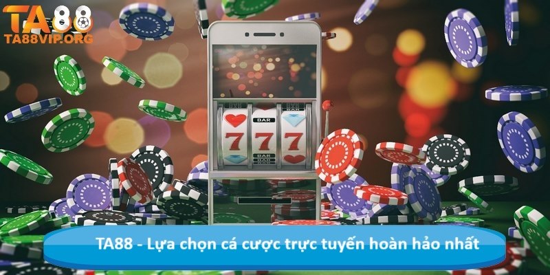 TA88 - Lựa chọn cá cược trực tuyến hoàn hảo nhất