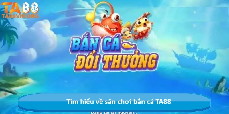 Tìm hiểu về sân chơi bắn cá TA88