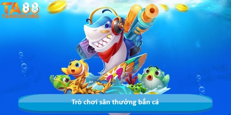 Trò chơi săn thưởng bắn cá