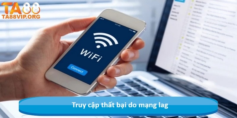 Truy cập thất bại do mạng lag