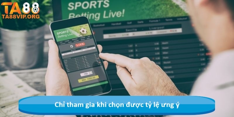 Chỉ tham gia khi chọn được tỷ lệ ưng ý