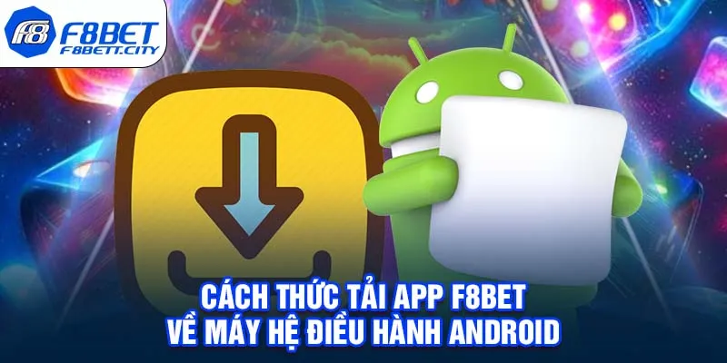 Cách thức tải app F8BET về máy hệ điều hành Android